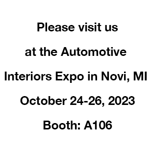 Please visit us at the Automotive Interiors Expo in Novi, MI on October 24, 25, 26, 2023. Booth: A106