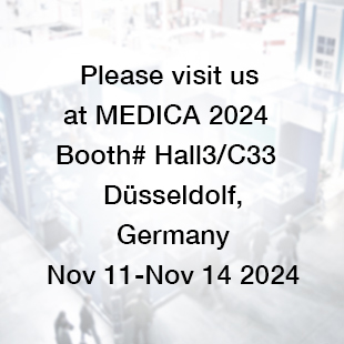 Please visit us at MEDICA 2024, Hall 3/Booth C33, Düsseldorf, Germany, November 11-14, 2024.